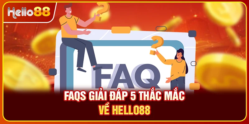 FAQs giải đáp 5 thắc mắc về Hello88